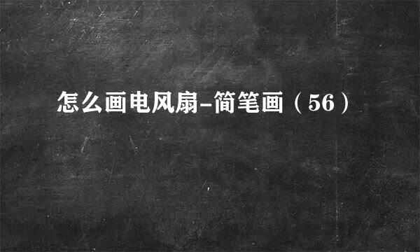 怎么画电风扇-简笔画（56）