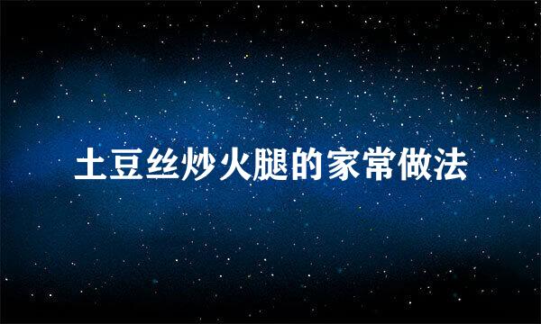 土豆丝炒火腿的家常做法