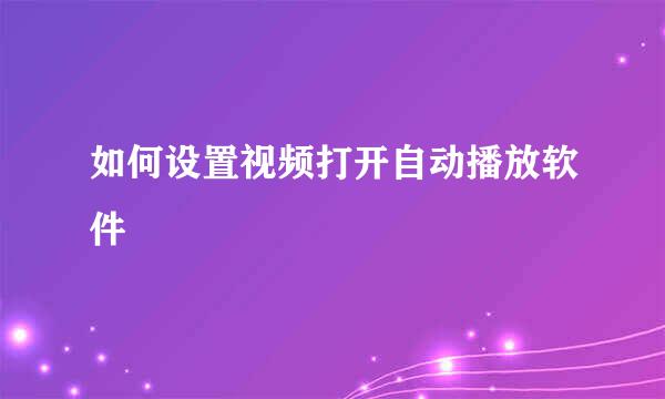 如何设置视频打开自动播放软件