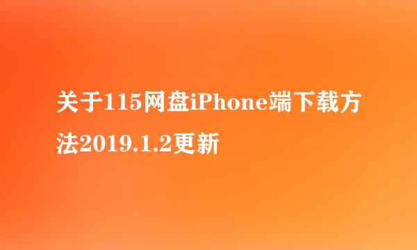 关于115网盘iPhone端下载方法2019.1.2更新