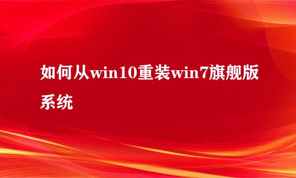 如何从win10重装win7旗舰版系统