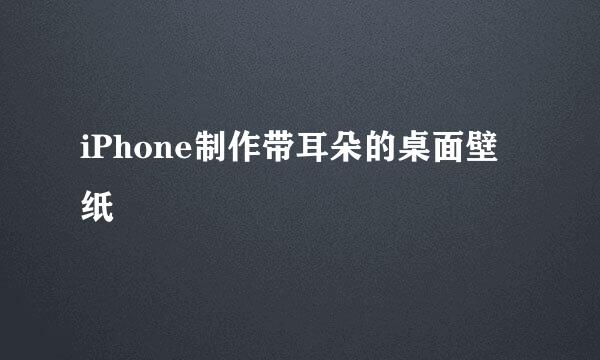 iPhone制作带耳朵的桌面壁纸
