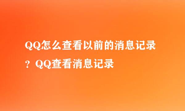 QQ怎么查看以前的消息记录？QQ查看消息记录