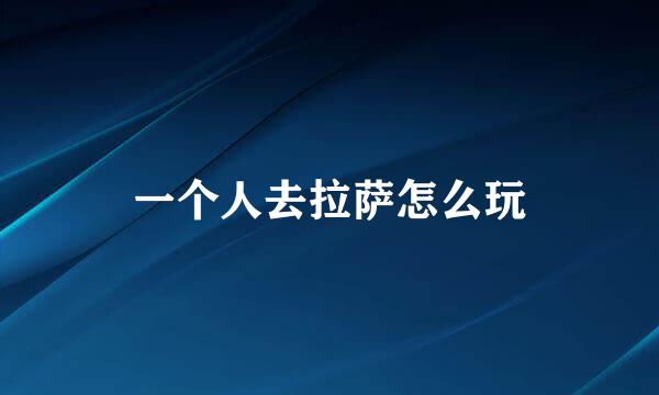 一个人去拉萨怎么玩
