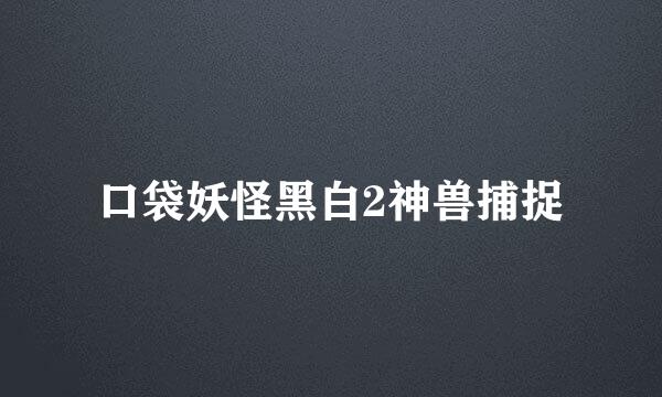口袋妖怪黑白2神兽捕捉
