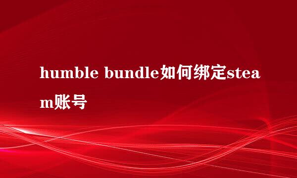 humble bundle如何绑定steam账号