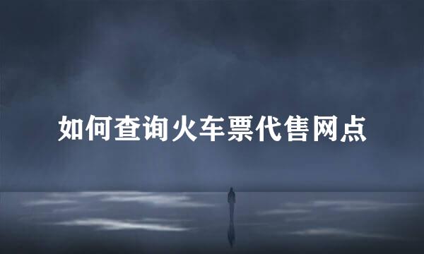 如何查询火车票代售网点
