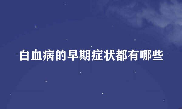 白血病的早期症状都有哪些