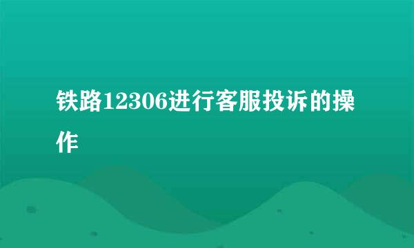 铁路12306进行客服投诉的操作