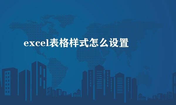 excel表格样式怎么设置