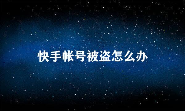 快手帐号被盗怎么办