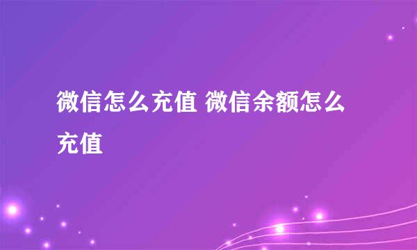 微信怎么充值 微信余额怎么充值