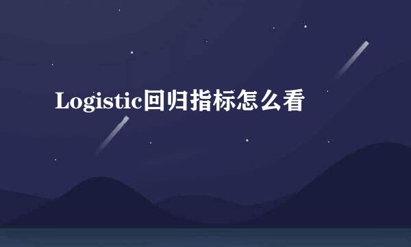 Logistic回归指标怎么看