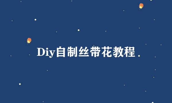 Diy自制丝带花教程