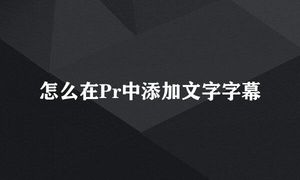怎么在Pr中添加文字字幕