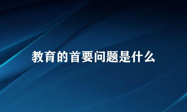 教育的首要问题是什么