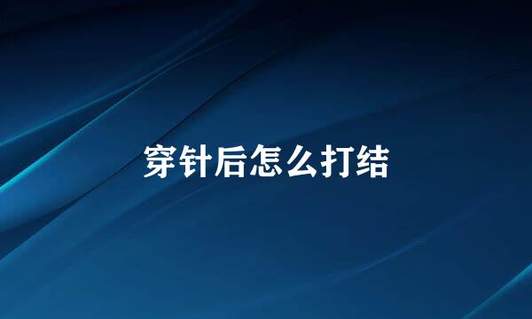 穿针后怎么打结