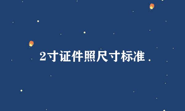 2寸证件照尺寸标准