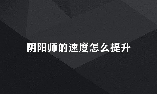 阴阳师的速度怎么提升