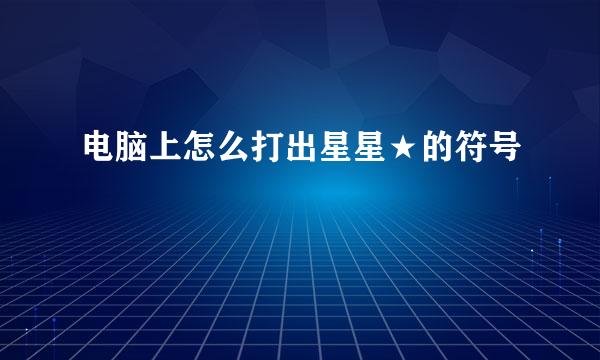 电脑上怎么打出星星★的符号