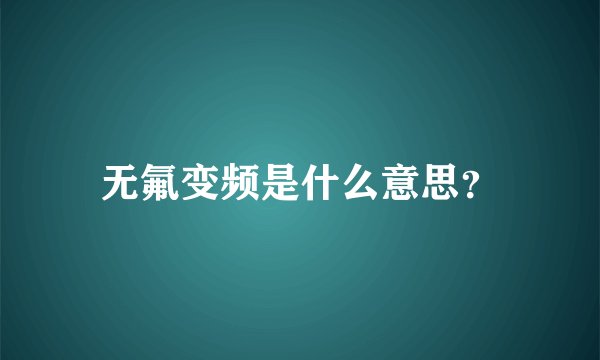 无氟变频是什么意思？