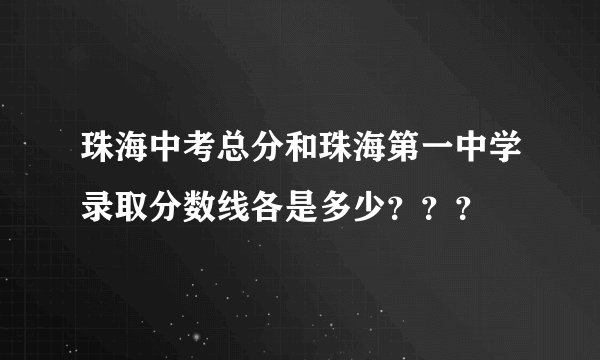 珠海中考总分和珠海第一中学录取分数线各是多少???