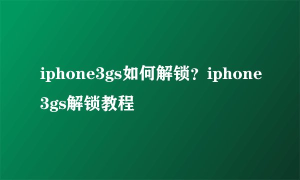 iphone3gs如何解锁?iphone3gs解锁教程