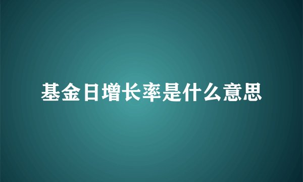 基金日增长率是什么意思
