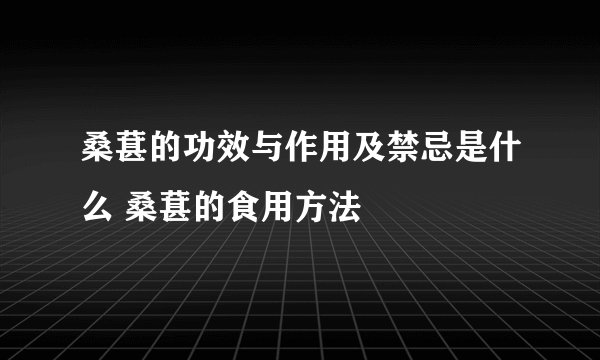 桑葚的功效与作用及禁忌是什么 桑葚的食用方法