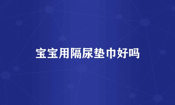 宝宝用隔尿垫巾好吗