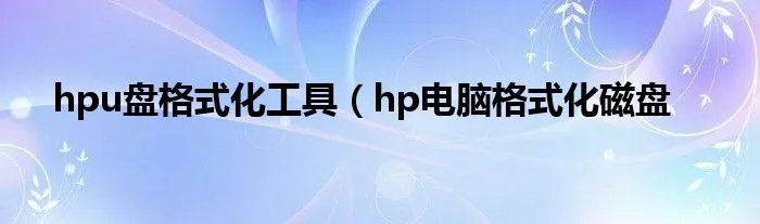 hpu盘格式化工具(hp电脑格式化磁盘