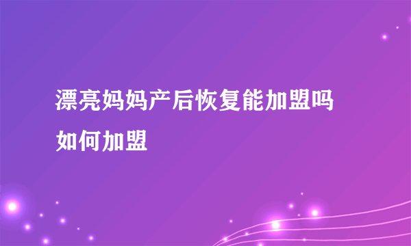 漂亮妈妈产后恢复能加盟吗 如何加盟