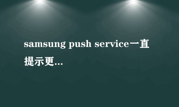 samsung push service一直提示更新,可以禁用吗