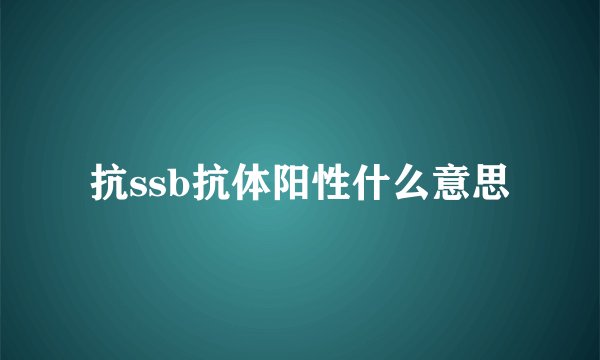 抗ssb抗体阳性什么意思