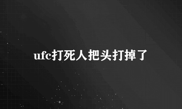 ufc打死人把头打掉了