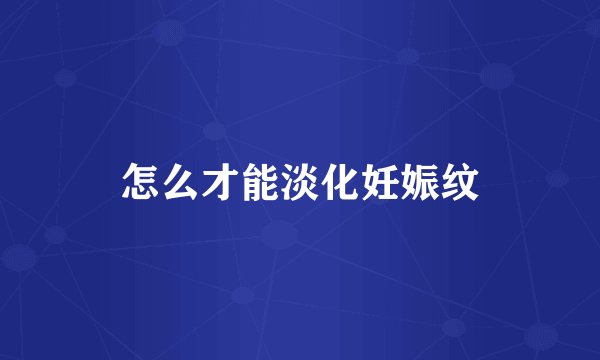 怎么才能淡化妊娠纹