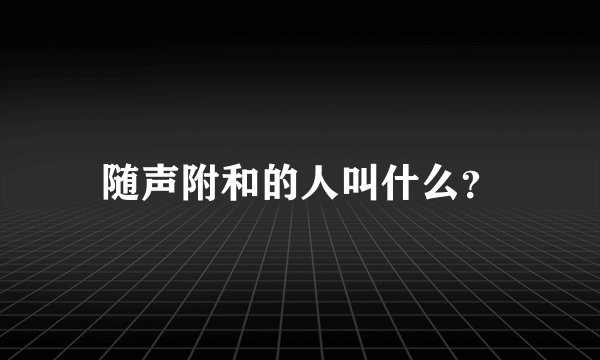 随声附和的人叫什么？