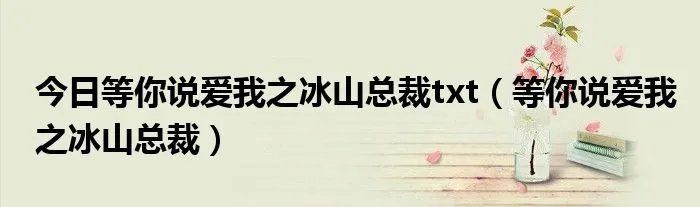 今日等你说爱我之冰山总裁txt（等你说爱我之冰山总裁）