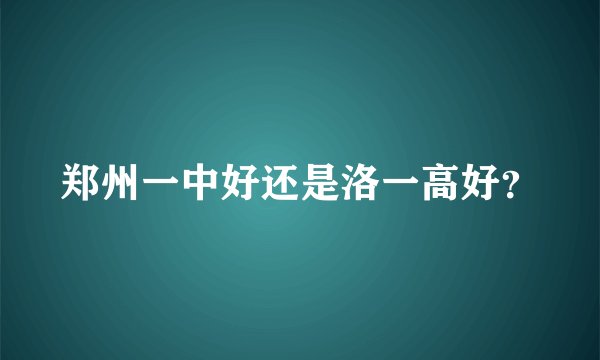 郑州一中好还是洛一高好？