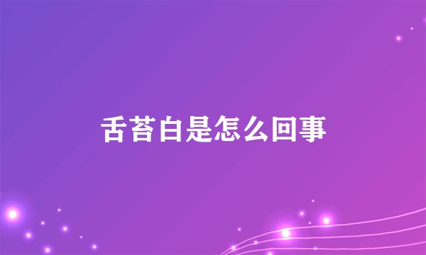 舌苔白是怎么回事