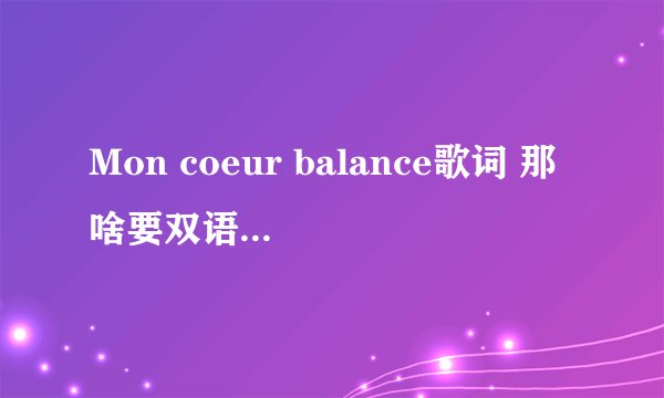 Mon coeur balance歌词 那啥要双语版的……谢