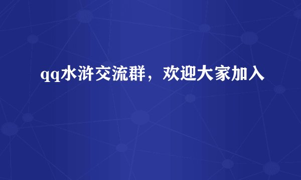 qq水浒交流群，欢迎大家加入