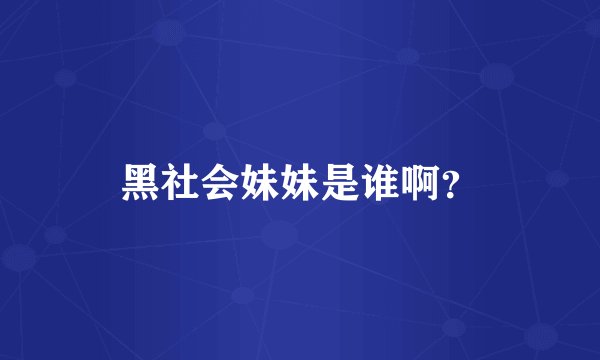 黑社会妹妹是谁啊？