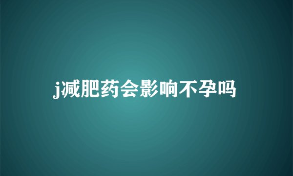 j减肥药会影响不孕吗