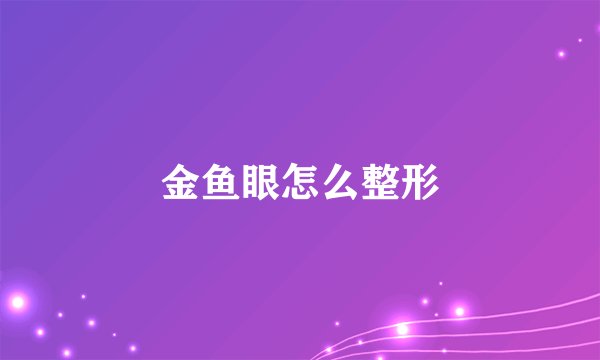 金鱼眼怎么整形