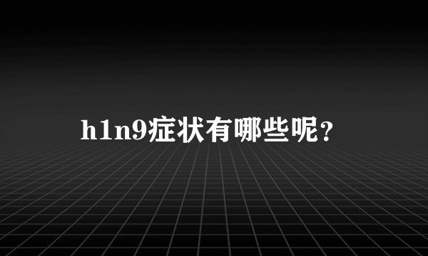 h1n9症状有哪些呢?