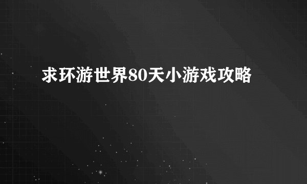 求环游世界80天小游戏攻略