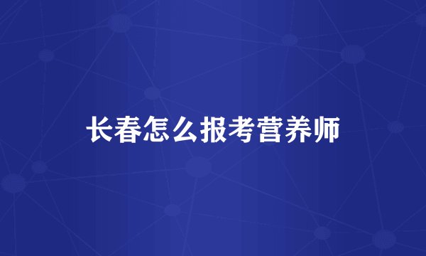 长春怎么报考营养师