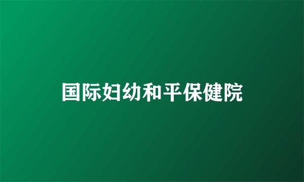 国际妇幼和平保健院