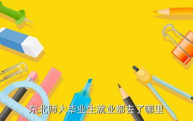 东北师大就业网，东北师大毕业生就业都去了哪里